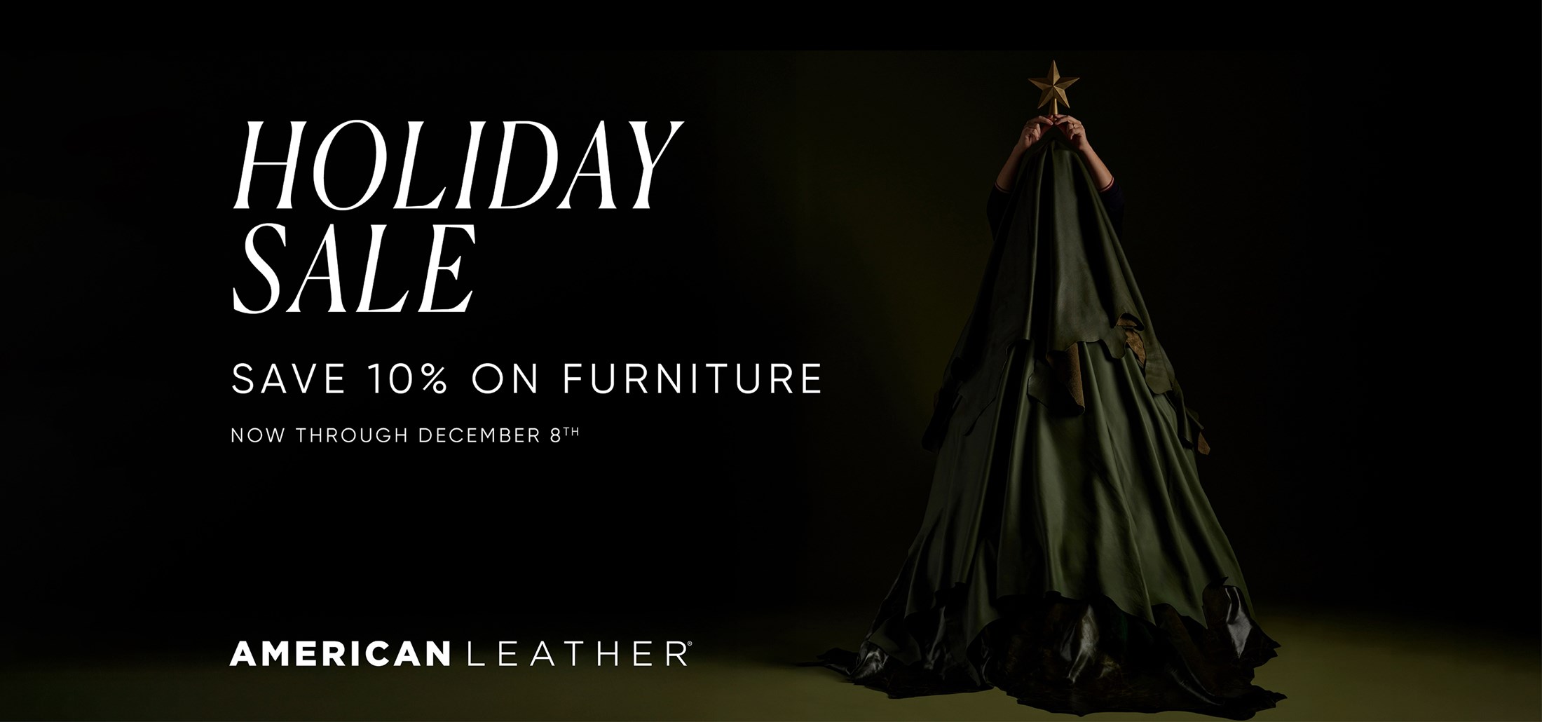 Image of a person putting a star on a tree made of green Leather. Text:Holiday Sale. Save 10% on Furniture. Now Through December 8th. American Leather. Links to Store Locator.