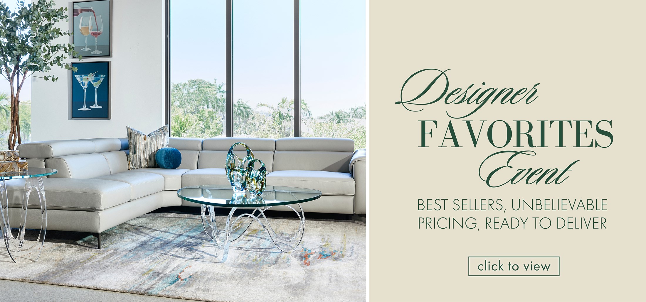 Image of the Puro Sectional with blue accessories and acrylic tables. Text: Designer Favorites Event. Best Sellers, Unbelievable Pricing, Ready to Deliver. Click to view. Links to Designer Favorites Event.