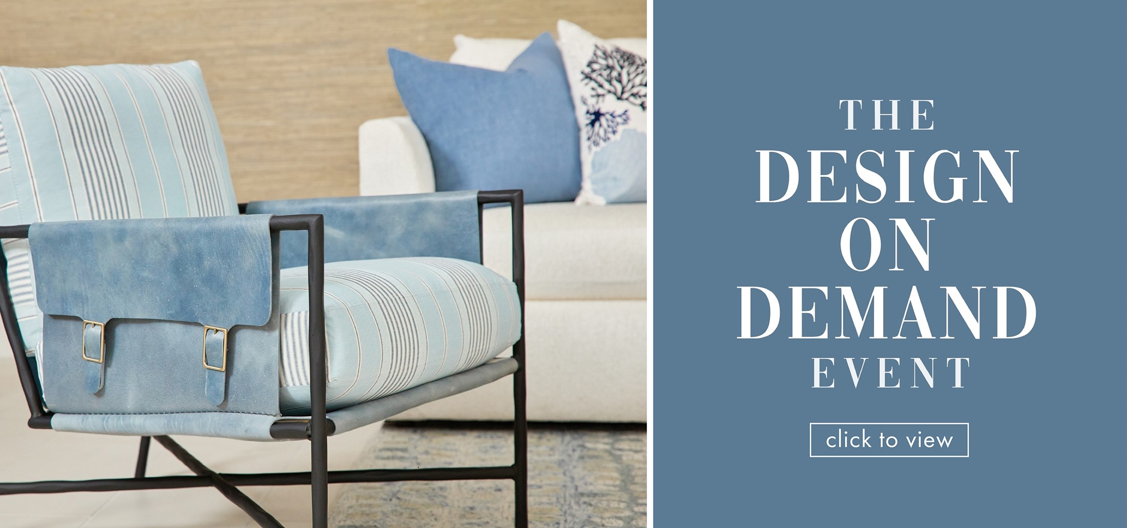 Image of a metal frame accent chair with blue cushions. Text: The Design on Demand Event. Click to view. Links to Design on Demand Event.