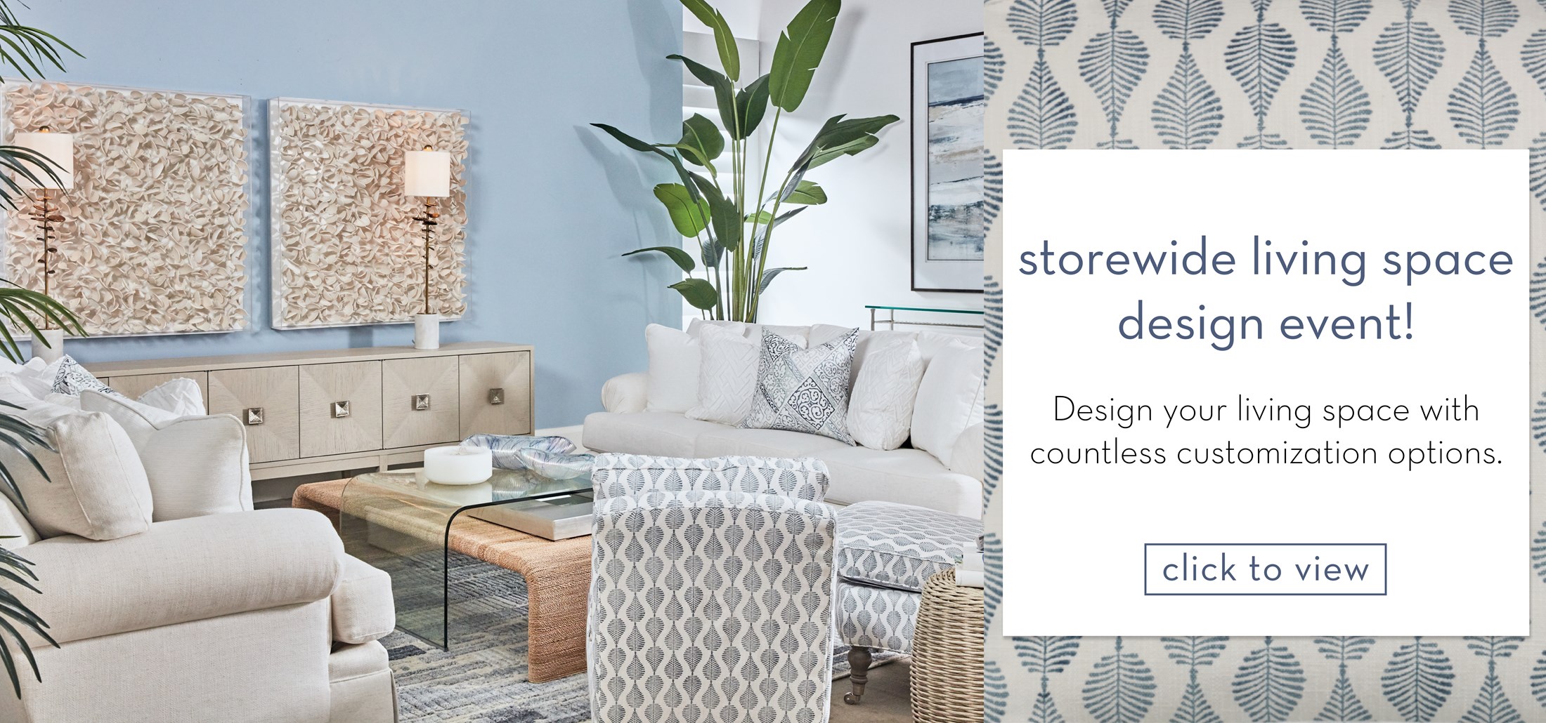 Image of a Modern Beach House Living Room and Audrey Chair Pattern. Text: Storewide living space design event! Design your living space with countless customization options. Links to event.