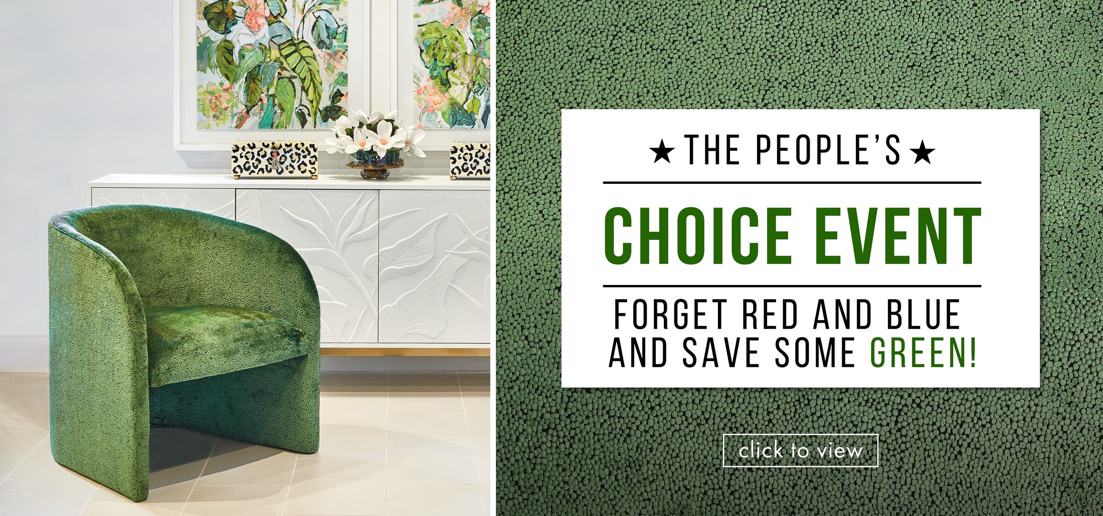 Image of a green chair in front of a console with green decor. Text: The people's choice event. Forget red and blue and save some green! Click to view. Links to event.